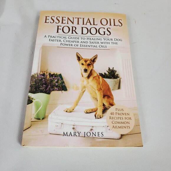 Essential Oils For Dogs By Mary Jones A Practical Guide To Healing Your Dog - Picture 1 of 9